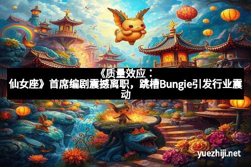 《质量效应：仙女座》首席编剧震撼离职，跳槽Bungie引发行业震动